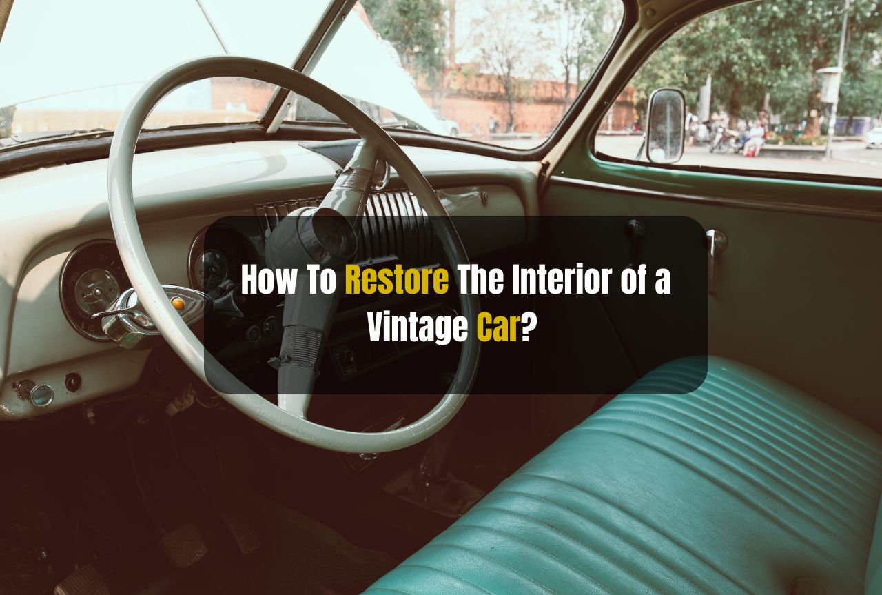 How To Restore The Interior of a Vintage Car?